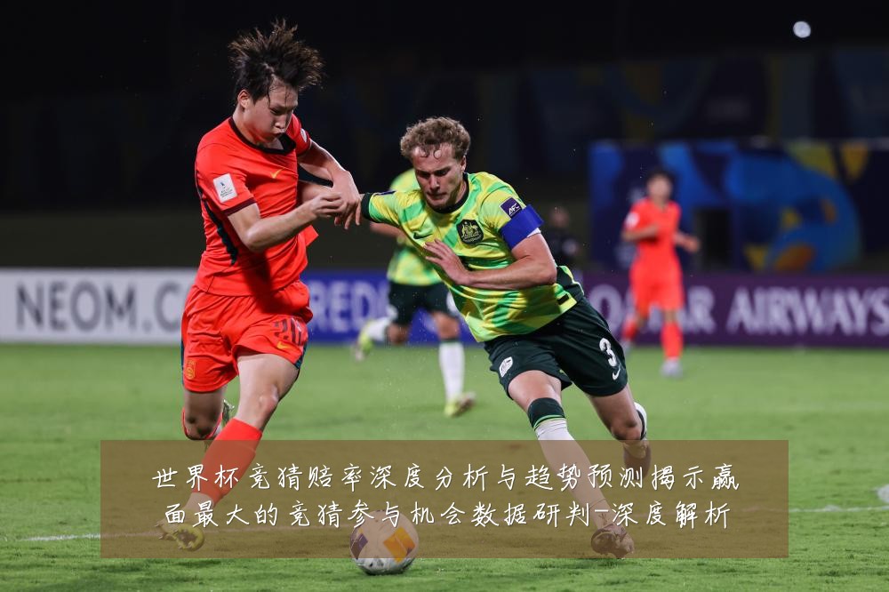 世界杯竞猜赔率深度分析与趋势预测揭示赢面最大的竞猜参与机会数据研判-深度解析