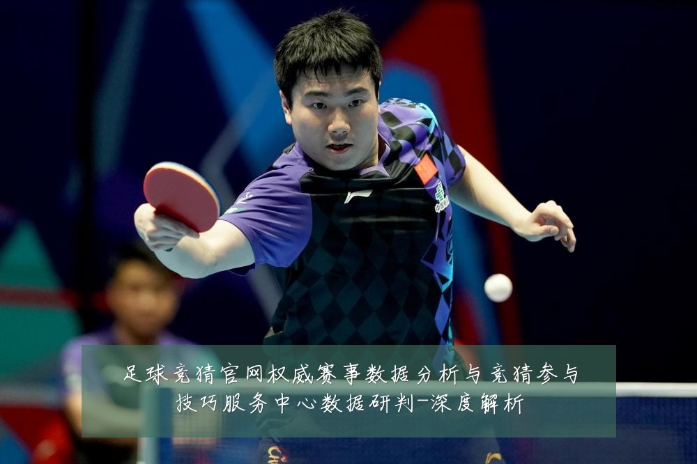 足球竞猜官网权威赛事数据分析与竞猜参与技巧服务中心数据研判-深度解析